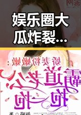 娱乐圈大瓜炸裂：吃瓜视频背后有哪些鲜为人知的秘密？🤫