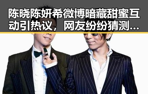 陈晓陈妍希微博暗藏甜蜜互动引热议，网友纷纷猜测恋情升温