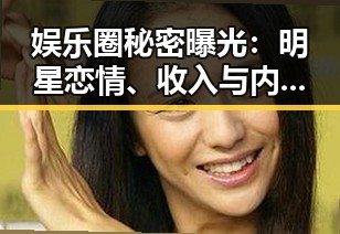娱乐圈秘密曝光：明星恋情、收入与内幕逐渐浮出水面